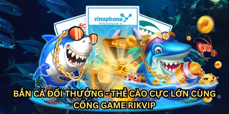 gioi thieu game ban ca doi thuong the cao rikvip